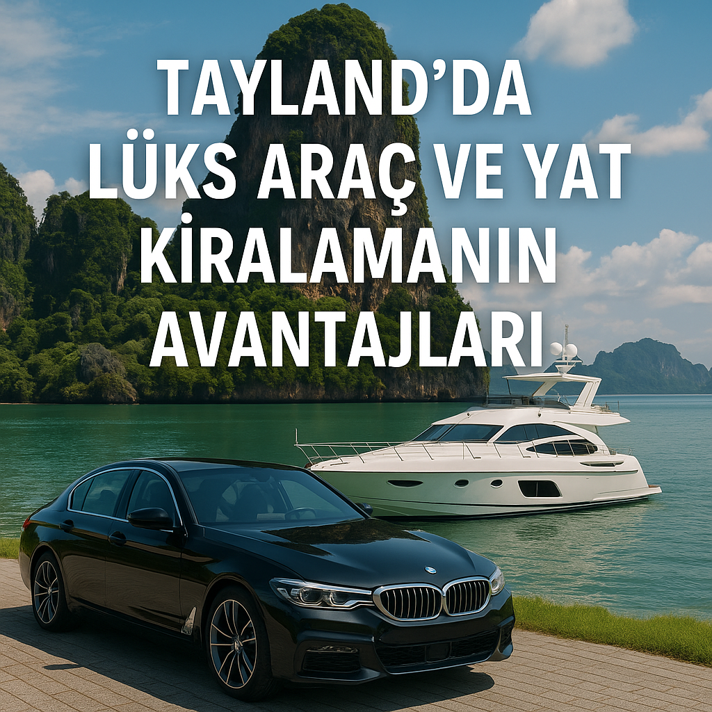 Tayland’da Lüks Araç ve Yat Kiralamanın Avantajları